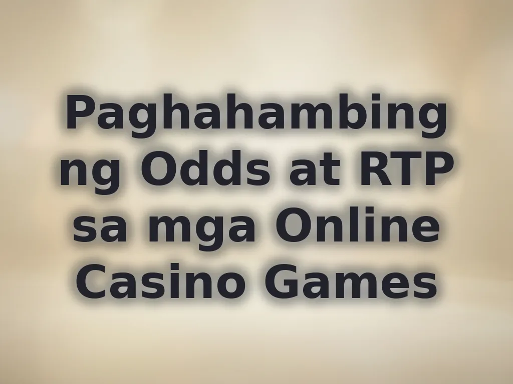 Paghahambing ng Odds at RTP sa mga Online Casino Games