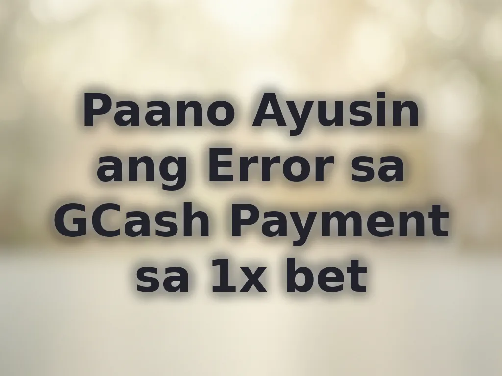 Paano Ayusin ang Error sa GCash Payment sa 1x bet